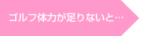 ゴルフ体力が足りないと